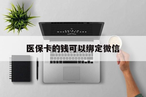 宣城最新医保卡的钱可以绑定微信方法分析(最方便真实的宣城医保卡可以和微信绑定吗方法)