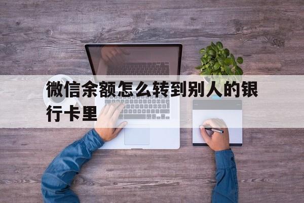 宣城最新微信余额怎么转到别人的银行卡里方法分析(最方便真实的宣城微信余额怎么给别人转到银行卡方法)